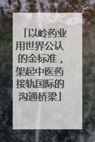 以岭药业用世界公认的金标准，架起中医药接轨国际的沟通桥梁